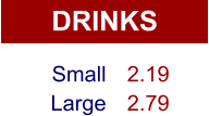 DRINKS Small Large 2.19 2.79