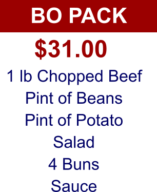 BO PACK 1 lb Chopped Beef Pint of Beans Pint of Potato Salad 4 Buns Sauce $31.00
