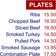 PLATES Ribs Chopped Beef Sliced Beef Smoked Turkey Pulled Pork Smoked Sausage Combination Plate 15.50 16.50 16.50 14.50 14.50 13.95 17.50