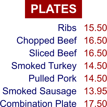 PLATES Ribs Chopped Beef Sliced Beef Smoked Turkey Pulled Pork Smoked Sausage Combination Plate 15.50 16.50 16.50 14.50 14.50 13.95 17.50